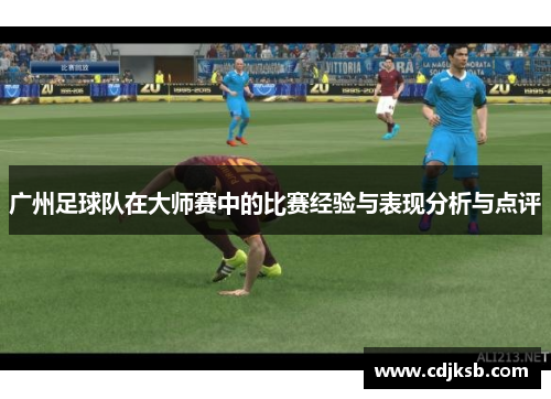 广州足球队在大师赛中的比赛经验与表现分析与点评
