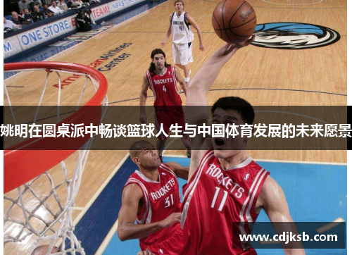 姚明在圆桌派中畅谈篮球人生与中国体育发展的未来愿景
