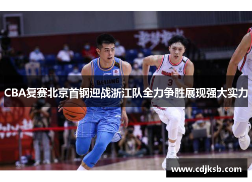 CBA复赛北京首钢迎战浙江队全力争胜展现强大实力