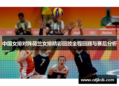 中国女排对阵荷兰女排精彩回放全程回顾与赛后分析