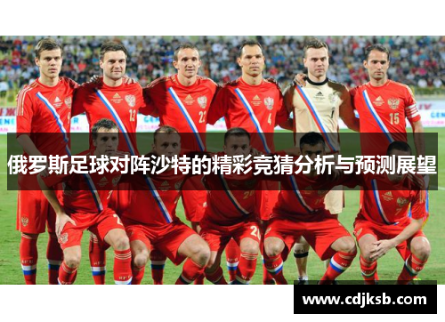 俄罗斯足球对阵沙特的精彩竞猜分析与预测展望